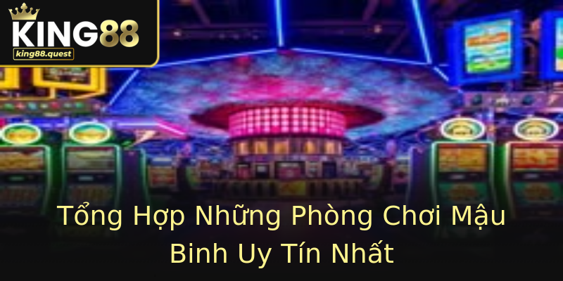 Tổng Hợp Những Phòng Chơi Mậu Binh Uy Tín Nhất Tổng Hợp Những Phòng Chơi Mậu Binh Uy Tín Nhất