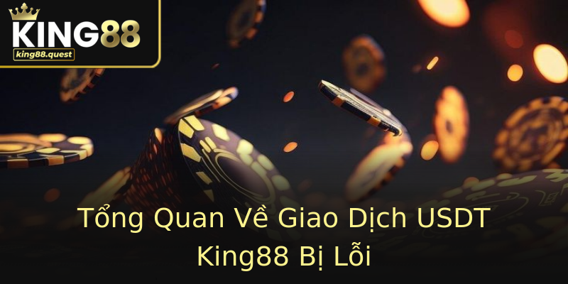 Tổng Quan Về Giao Dịch USDT King88 Bị Lỗi Tổng Quan Về Giao Dịch USDT King88 Bị Lỗi