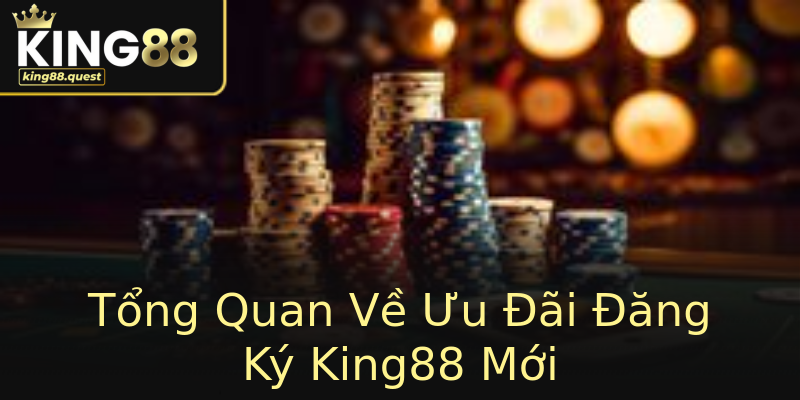 Tổng Quan Về Ưu Đãi Đăng Ký King88 Mới Tổng Quan Về Ưu Đãi Đăng Ký King88 Mới