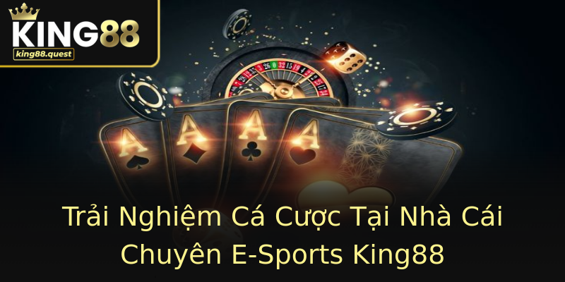 Trải Nghiệm Cá Cược Tại Nhà Cái Chuyên E-Sports King88 Trải Nghiệm Cá Cược Tại Nhà Cái Chuyên E-Sports King88