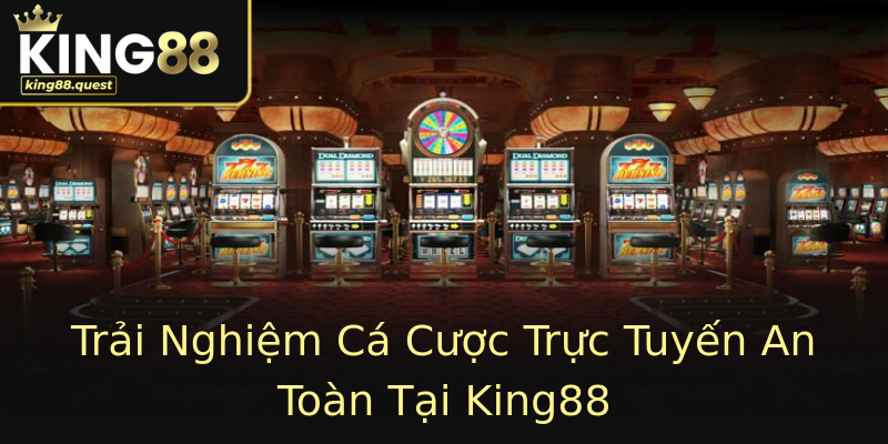 Trải Nghiệm Cá Cược Trực Tuyến An Toàn Tại King88 Trải Nghiệm Cá Cược Trực Tuyến An Toàn Tại King88