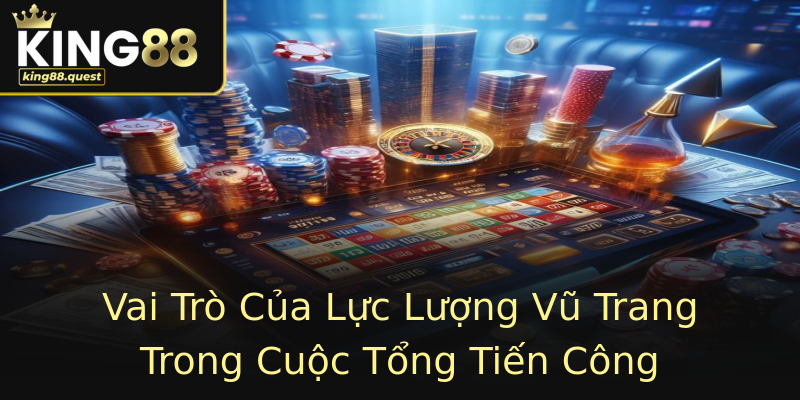 Vai Trò Của Lực Lượng Vũ Trang Trong Cuộc Tổng Tiến Công Vai Trò Của Lực Lượng Vũ Trang Trong Cuộc Tổng Tiến Công