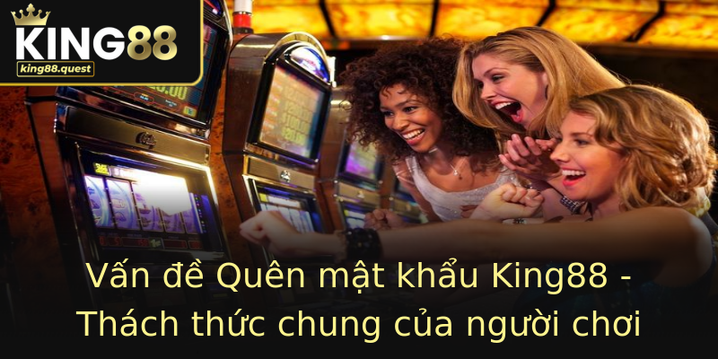 Vấn đề Quên mật khẩu King88 - Thách thức chung của người chơi Vấn đề Quên mật khẩu King88 - Thách thức chung của người chơi